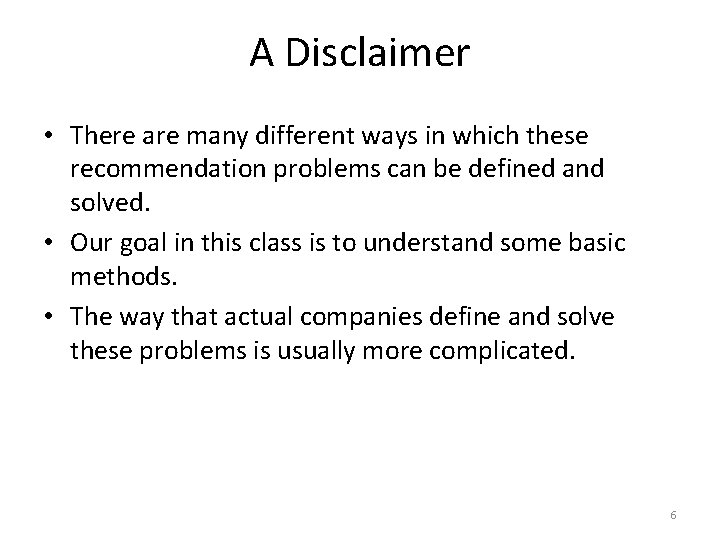 A Disclaimer • There are many different ways in which these recommendation problems can