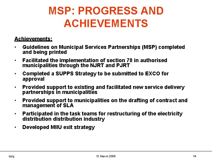 MSP: PROGRESS AND ACHIEVEMENTS Achievements: dplg • Guidelines on Municipal Services Partnerships (MSP) completed