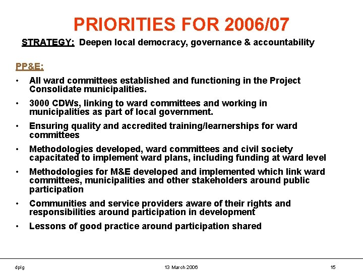 PRIORITIES FOR 2006/07 STRATEGY: Deepen local democracy, governance & accountability PP&E: • All ward