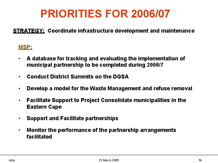 PRIORITIES FOR 2006/07 STRATEGY: Coordinate infrastructure development and maintenance MSP: dplg • A database