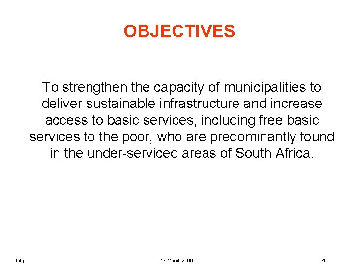 OBJECTIVES To strengthen the capacity of municipalities to deliver sustainable infrastructure and increase access