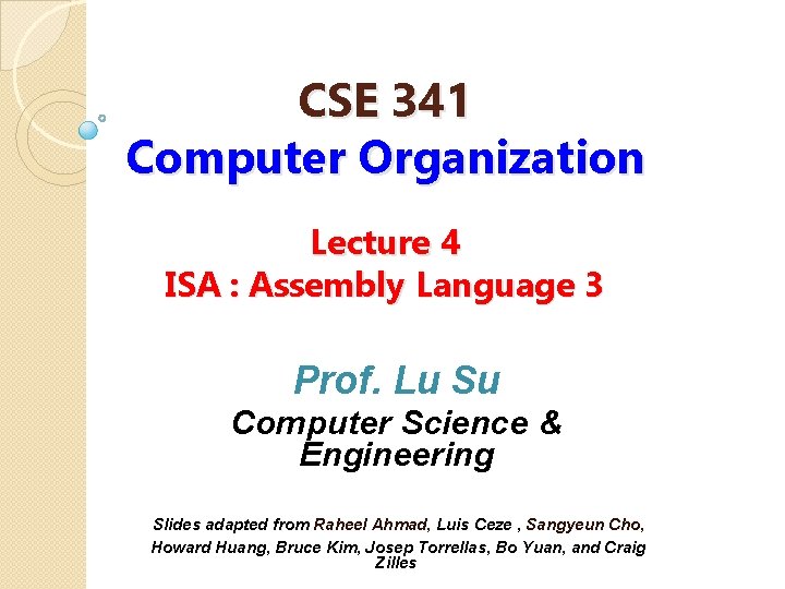 CSE 341 Computer Organization Lecture 4 ISA : Assembly Language 3 Prof. Lu Su