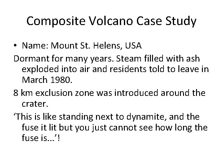 Composite Volcano Case Study • Name: Mount St. Helens, USA Dormant for many years.