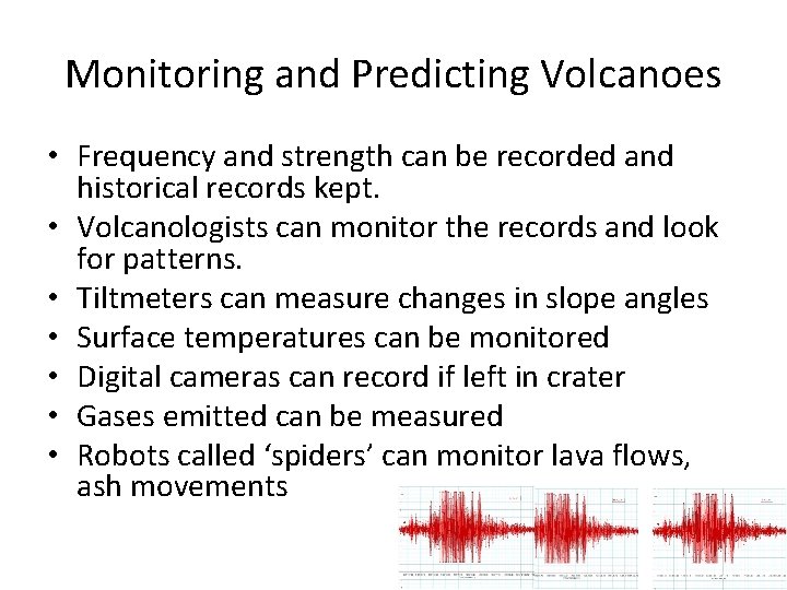 Monitoring and Predicting Volcanoes • Frequency and strength can be recorded and historical records