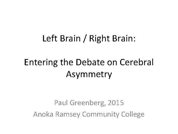 Left Brain / Right Brain: Entering the Debate on Cerebral Asymmetry Paul Greenberg, 2015