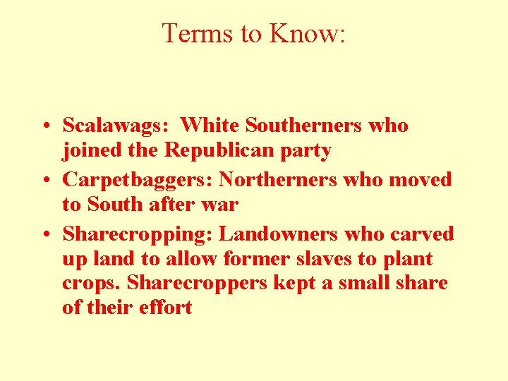 Terms to Know: • Scalawags: White Southerners who joined the Republican party • Carpetbaggers: Terms to Know: • Scalawags: White Southerners who joined the Republican party • Carpetbaggers:
