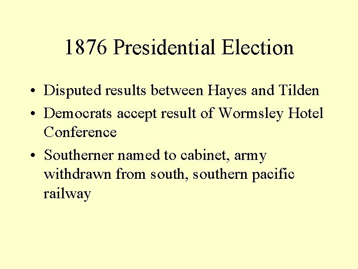 1876 Presidential Election • Disputed results between Hayes and Tilden • Democrats accept result 1876 Presidential Election • Disputed results between Hayes and Tilden • Democrats accept result