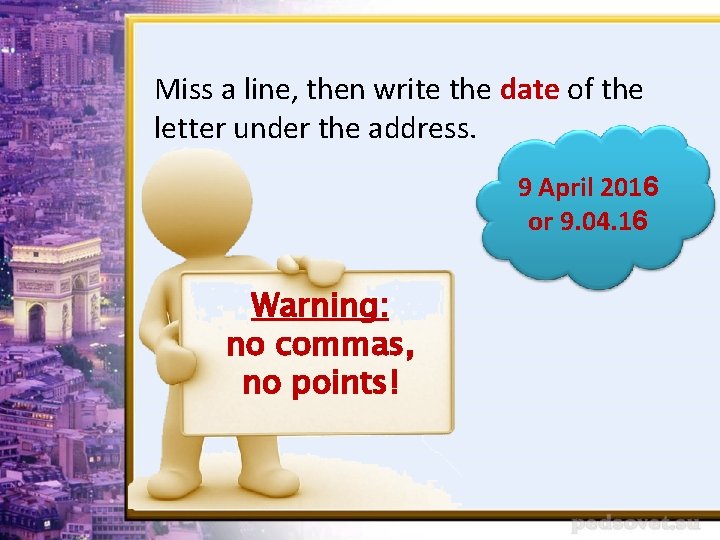 Miss a line, then write the date of the letter under the address. 9
