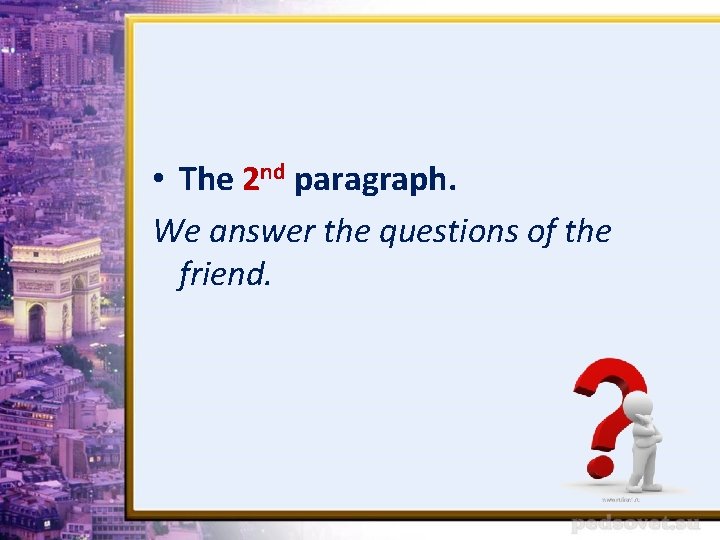  • The 2 nd paragraph. We answer the questions of the friend. 