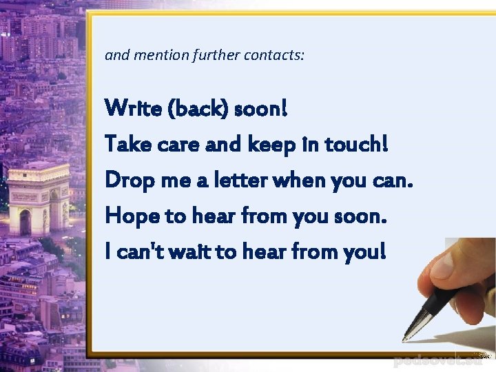 and mention further contacts: Write (back) soon! Take care and keep in touch! Drop