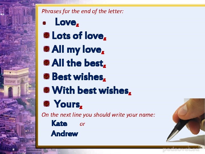 Phrases for the end of the letter: Love, Lots of love, All my love,