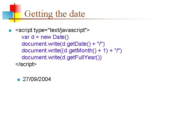 Getting the date n <script type="text/javascript"> var d = new Date() document. write(d. get.