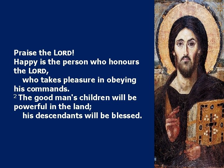 Praise the LORD! Happy is the person who honours the LORD, who takes pleasure
