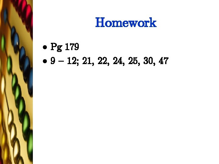 Homework l l Pg 179 9 – 12; 21, 22, 24, 25, 30, 47