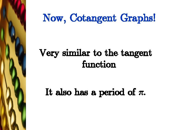 Now, Cotangent Graphs! Very similar to the tangent function It also has a period