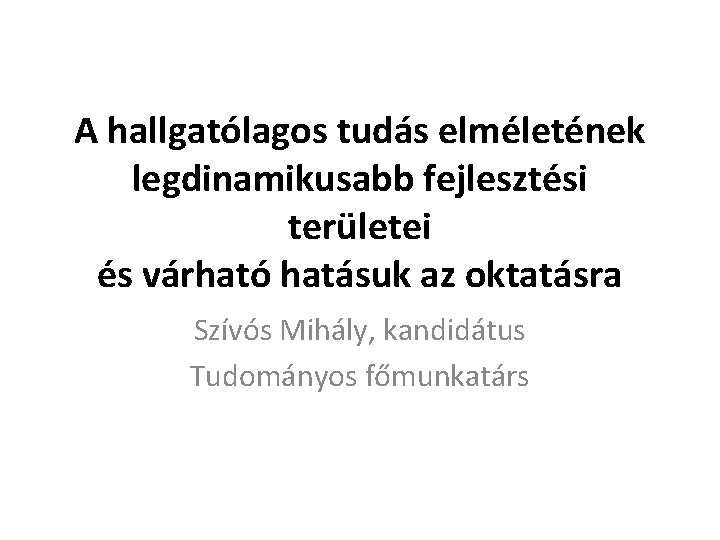 A hallgatólagos tudás elméletének legdinamikusabb fejlesztési területei és várható hatásuk az oktatásra Szívós Mihály,