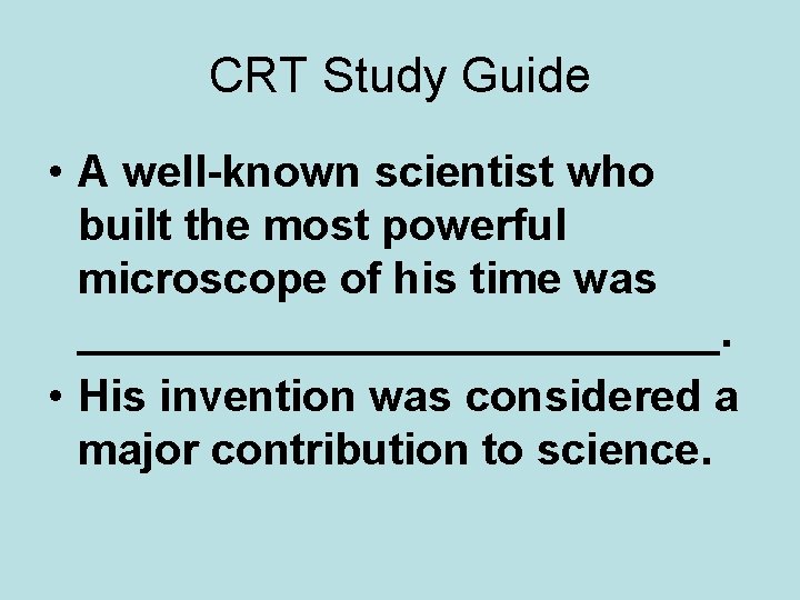 CRT Study Guide • A well-known scientist who built the most powerful microscope of