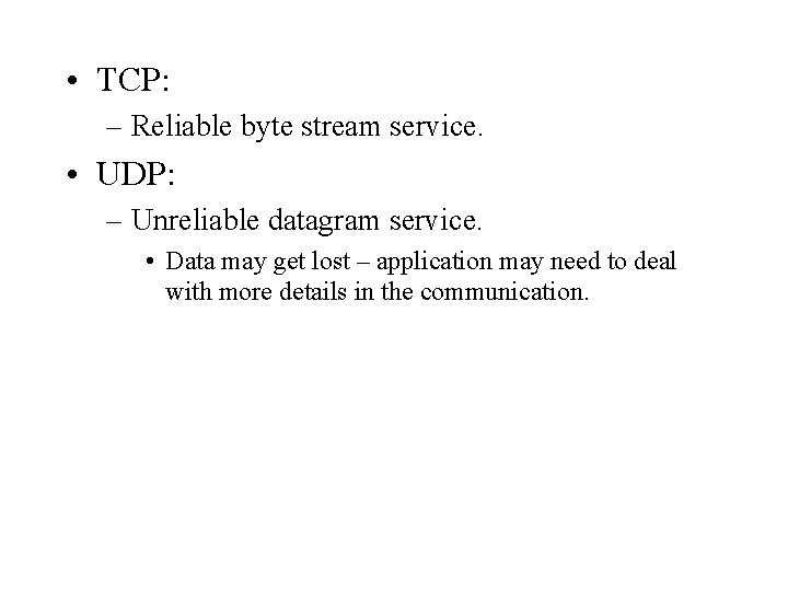  • TCP: – Reliable byte stream service. • UDP: – Unreliable datagram service.