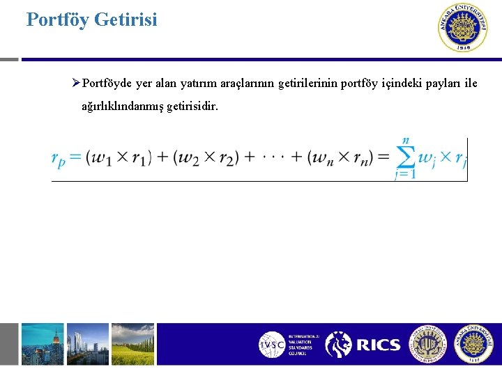 Portföy Getirisi ØPortföyde yer alan yatırım araçlarının getirilerinin portföy içindeki payları ile ağırlıklındanmış getirisidir.