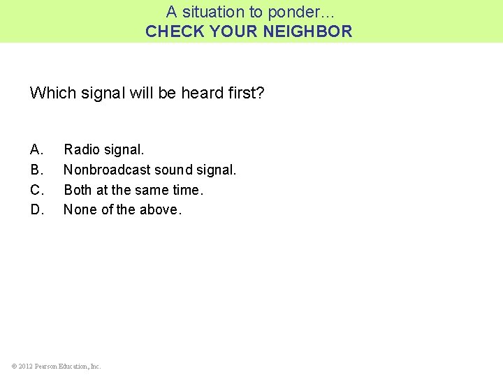 A situation to ponder… CHECK YOUR NEIGHBOR Which signal will be heard first? A.