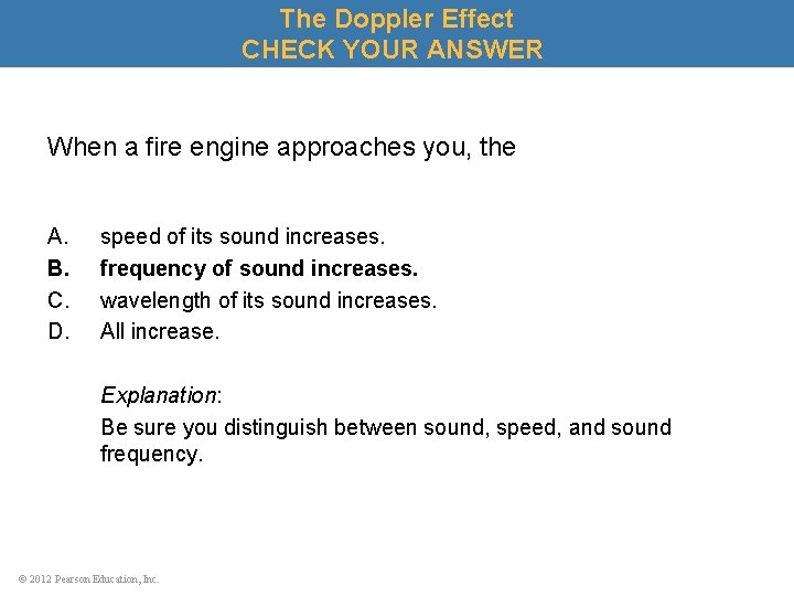 The Doppler Effect CHECK YOUR ANSWER When a fire engine approaches you, the A.