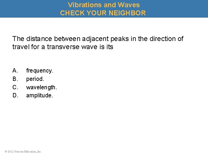 Vibrations and Waves CHECK YOUR NEIGHBOR The distance between adjacent peaks in the direction