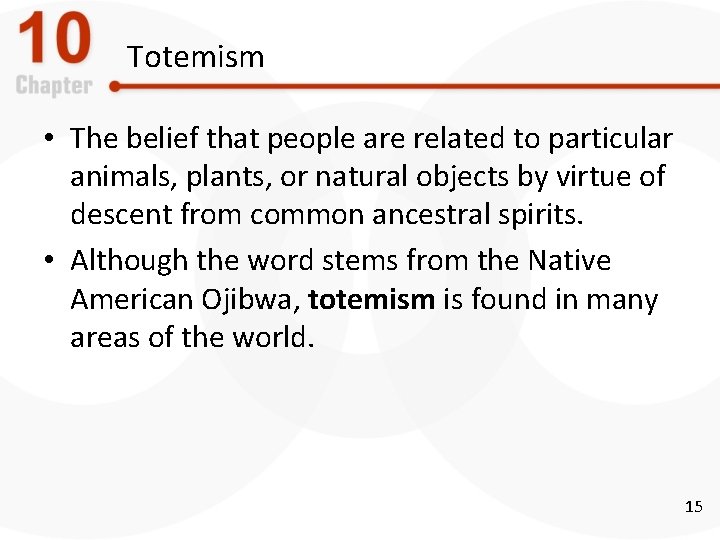 Totemism • The belief that people are related to particular animals, plants, or natural