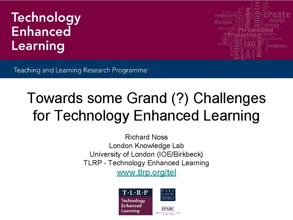 Towards some Grand (? ) Challenges for Technology Enhanced Learning Richard Noss London Knowledge