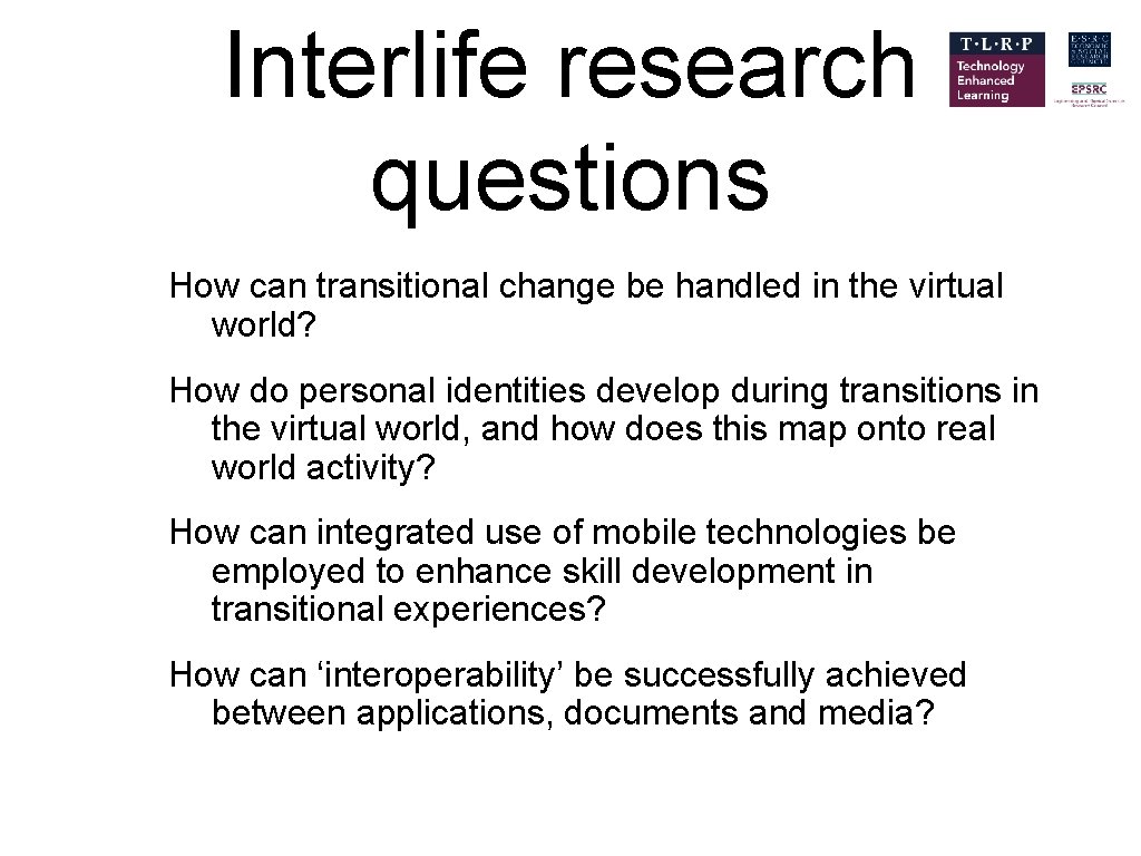 Interlife research questions How can transitional change be handled in the virtual world? How