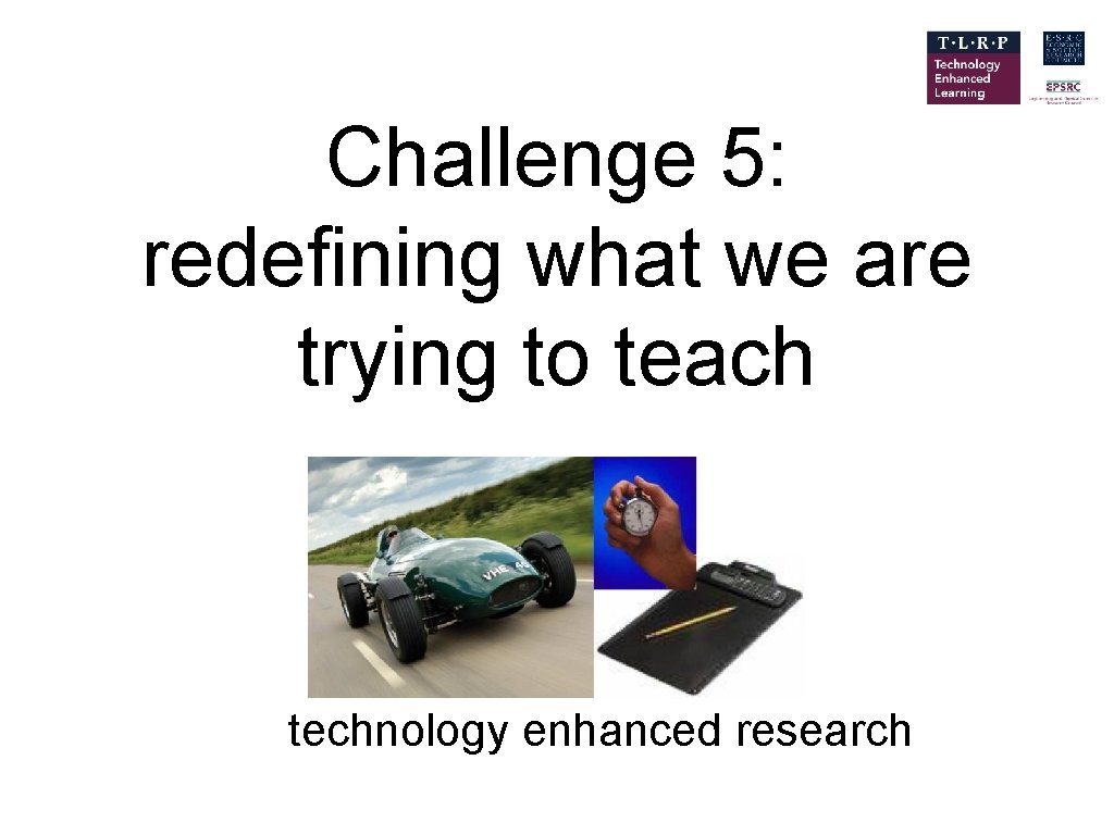 Challenge 5: redefining what we are trying to teach technology enhanced research 