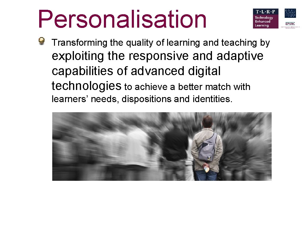 Personalisation Transforming the quality of learning and teaching by exploiting the responsive and adaptive