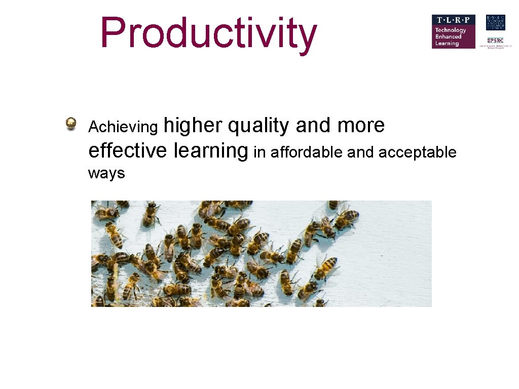 Productivity Achieving higher quality and more effective learning in affordable and acceptable ways 