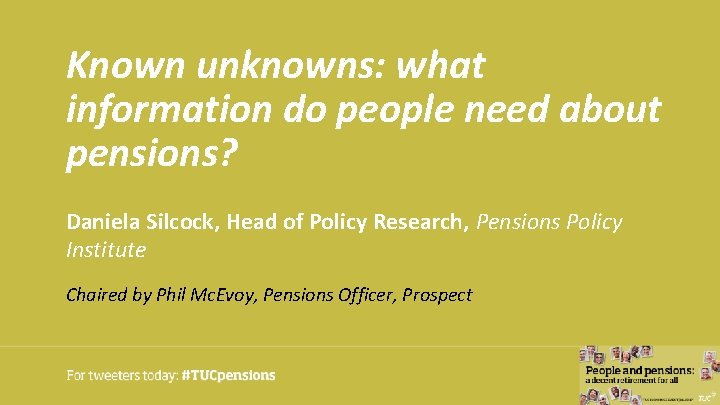 Known unknowns: what information do people need about pensions? Daniela Silcock, Head of Policy