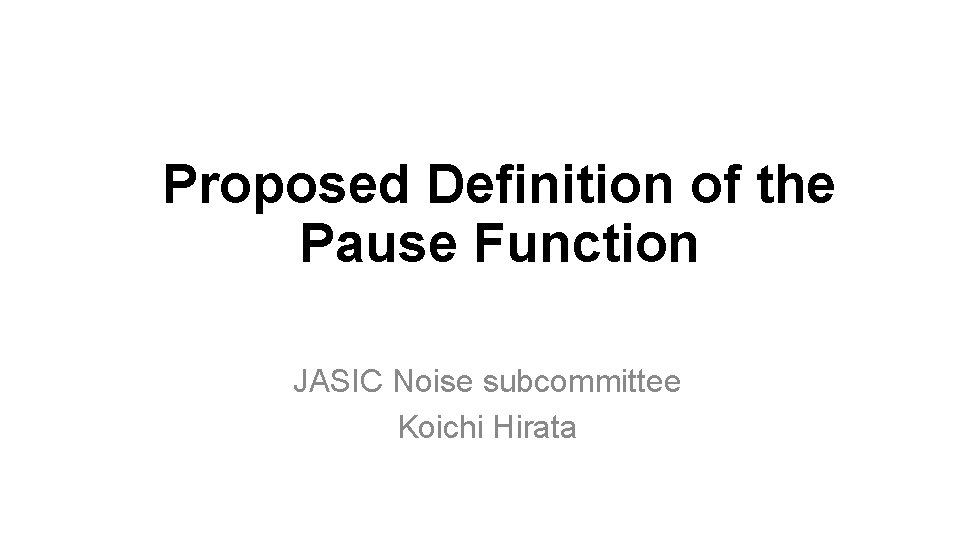 Proposed Definition of the Pause Function JASIC Noise subcommittee Koichi Hirata 
