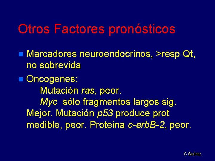 Otros Factores pronósticos Marcadores neuroendocrinos, >resp Qt, no sobrevida n Oncogenes: Mutación ras, peor.