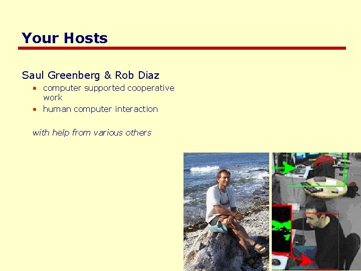 Your Hosts Saul Greenberg & Rob Diaz • computer supported cooperative work • human