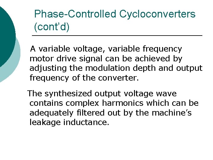 Phase-Controlled Cycloconverters (cont’d) A variable voltage, variable frequency motor drive signal can be achieved