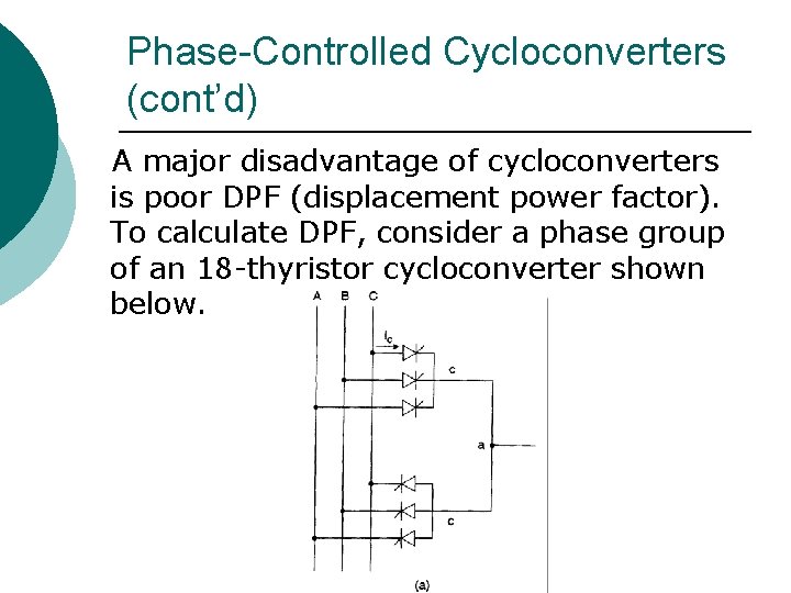 Phase-Controlled Cycloconverters (cont’d) A major disadvantage of cycloconverters is poor DPF (displacement power factor).