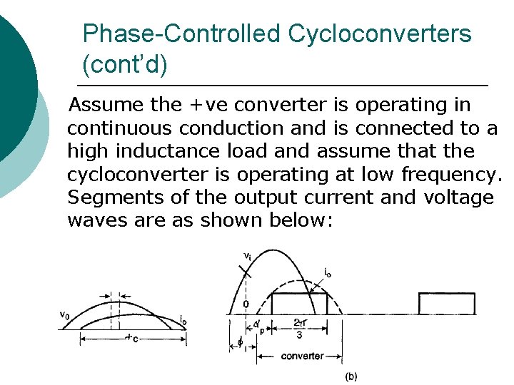 Phase-Controlled Cycloconverters (cont’d) Assume the +ve converter is operating in continuous conduction and is