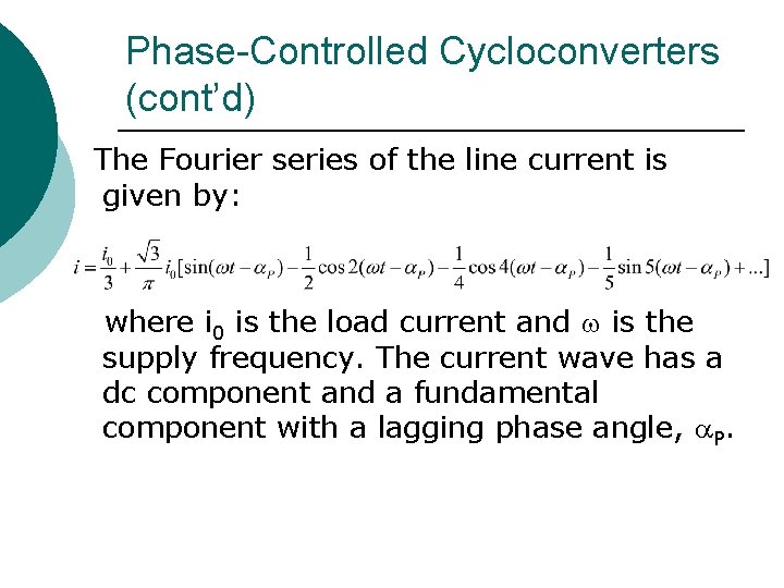 Phase-Controlled Cycloconverters (cont’d) The Fourier series of the line current is given by: where