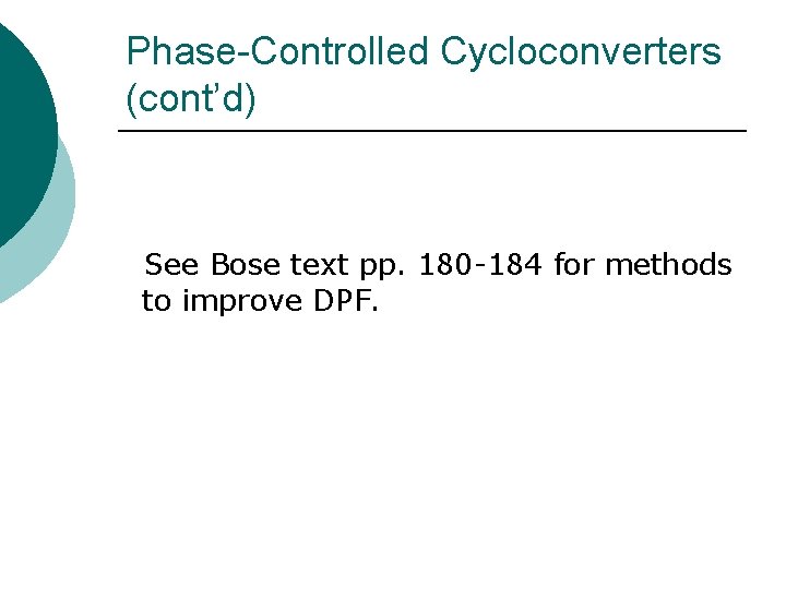 Phase-Controlled Cycloconverters (cont’d) See Bose text pp. 180 -184 for methods to improve DPF.