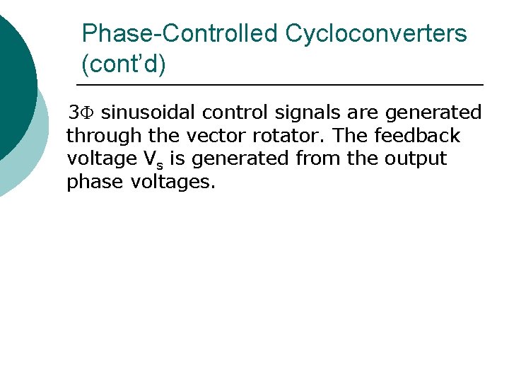 Phase-Controlled Cycloconverters (cont’d) 3 sinusoidal control signals are generated through the vector rotator. The