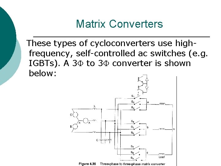 Matrix Converters These types of cycloconverters use highfrequency, self-controlled ac switches (e. g. IGBTs).