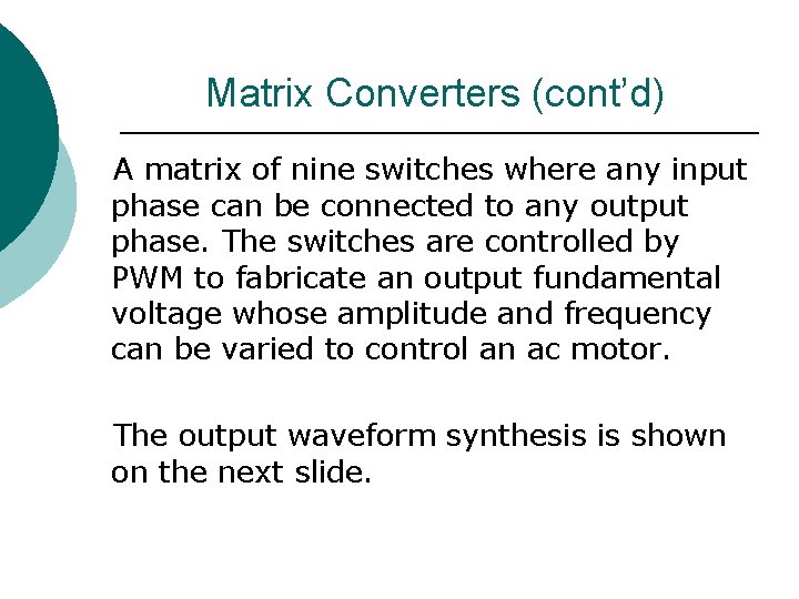 Matrix Converters (cont’d) A matrix of nine switches where any input phase can be