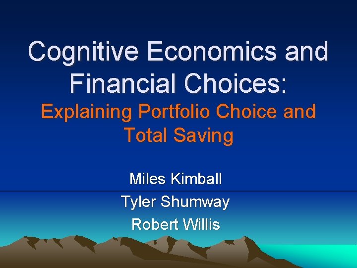 Cognitive Economics and Financial Choices: Explaining Portfolio Choice and Total Saving Miles Kimball Tyler