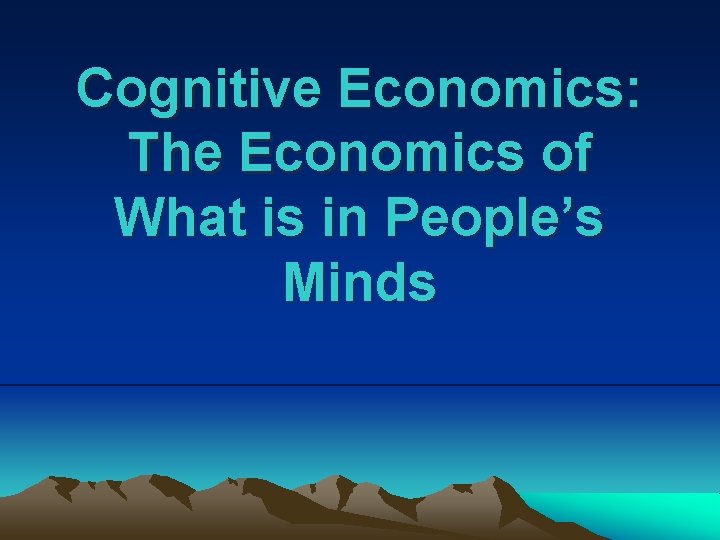 Cognitive Economics: The Economics of What is in People’s Minds 