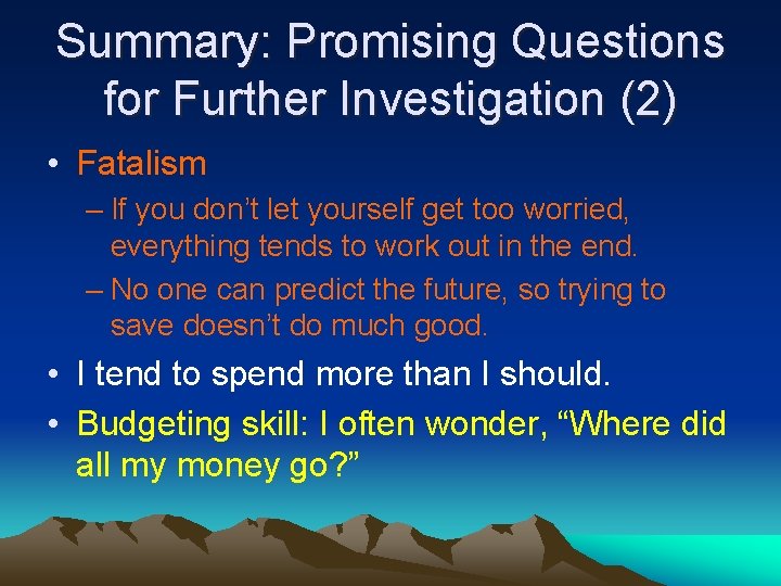 Summary: Promising Questions for Further Investigation (2) • Fatalism – If you don’t let