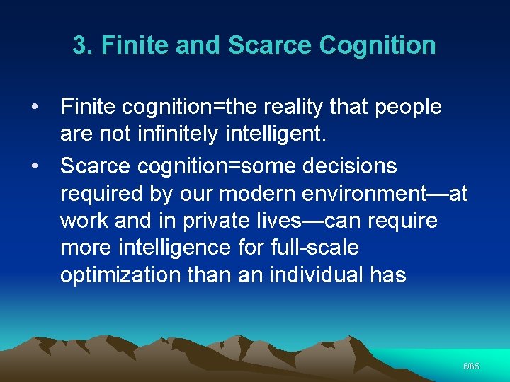 3. Finite and Scarce Cognition • Finite cognition=the reality that people are not infinitely