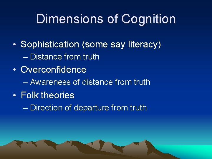 Dimensions of Cognition • Sophistication (some say literacy) – Distance from truth • Overconfidence