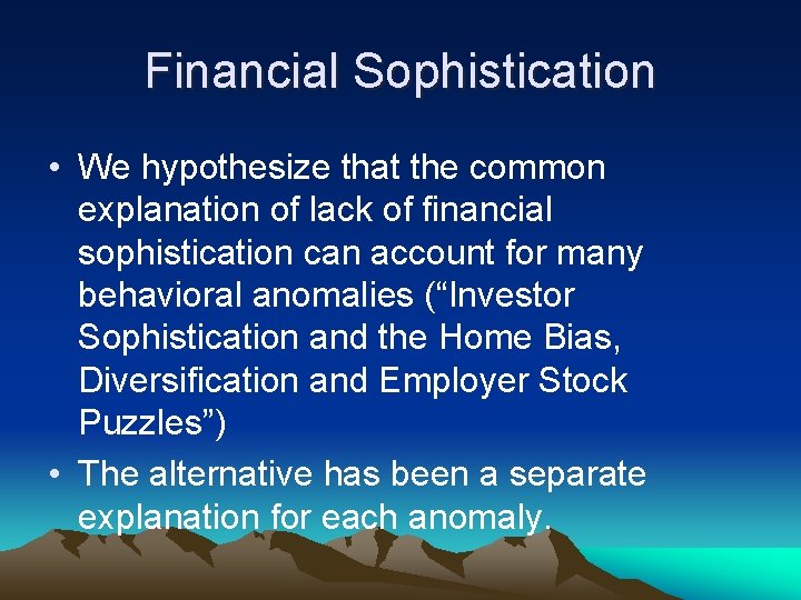 Financial Sophistication • We hypothesize that the common explanation of lack of financial sophistication